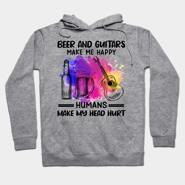 Beer And Guitars Make Me Happy Humans Make My Head Hurt Hoodie by celestewilliey